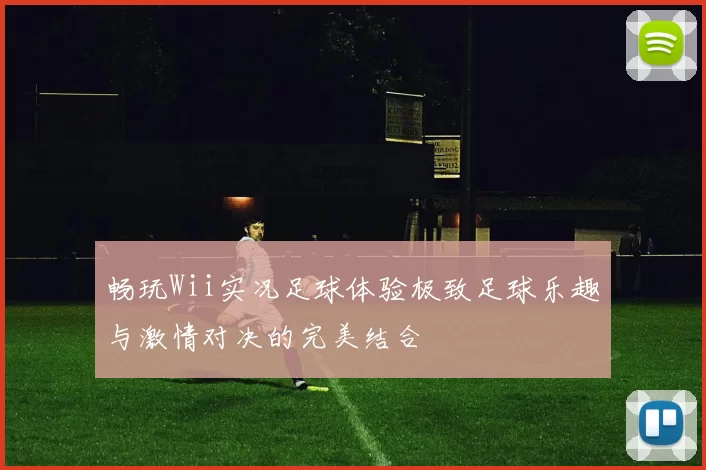 畅玩Wii实况足球体验极致足球乐趣与激情对决的完美结合